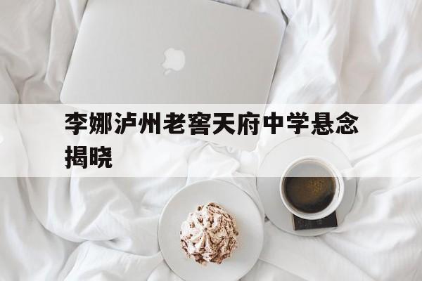 李娜泸州老窖天府中学悬念揭晓(2026泸州老窖天府中学2026年晚会活动主) 李娜泸州老窖天府中学悬念揭晓(2026泸州老窖天府中学2026年晚会活动主)